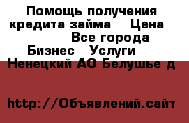 Помощь получения кредита,займа. › Цена ­ 1 000 - Все города Бизнес » Услуги   . Ненецкий АО,Белушье д.